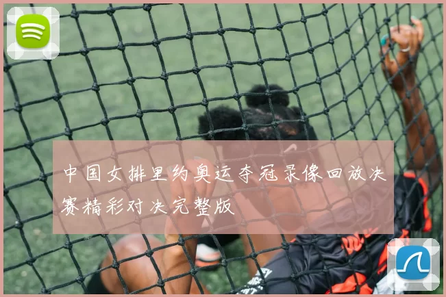 中国女排里约奥运夺冠录像回放决赛精彩对决完整版